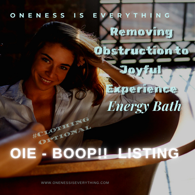 "Removing Obstruction to Joyful Experience" Energy Bath  OIE-BOOP!!