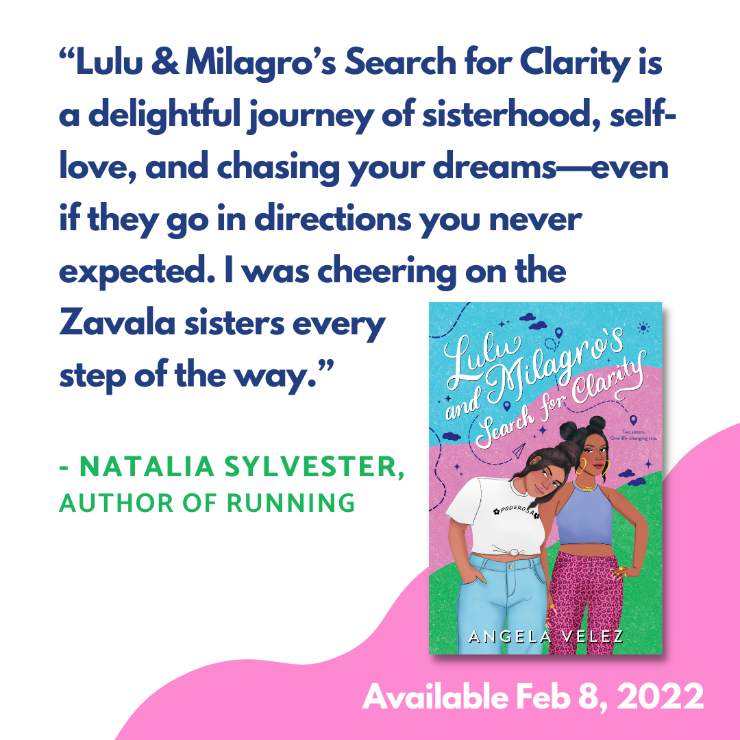  “ Lulu &amp; Milagro’s Search for Clarity  is a delightful journey of sisterhood, self-love, and chasing your dreams—even if they go in directions you never expected. I was cheering on the Zavala sisters every step of the way.”   -- Natalia Sylveste