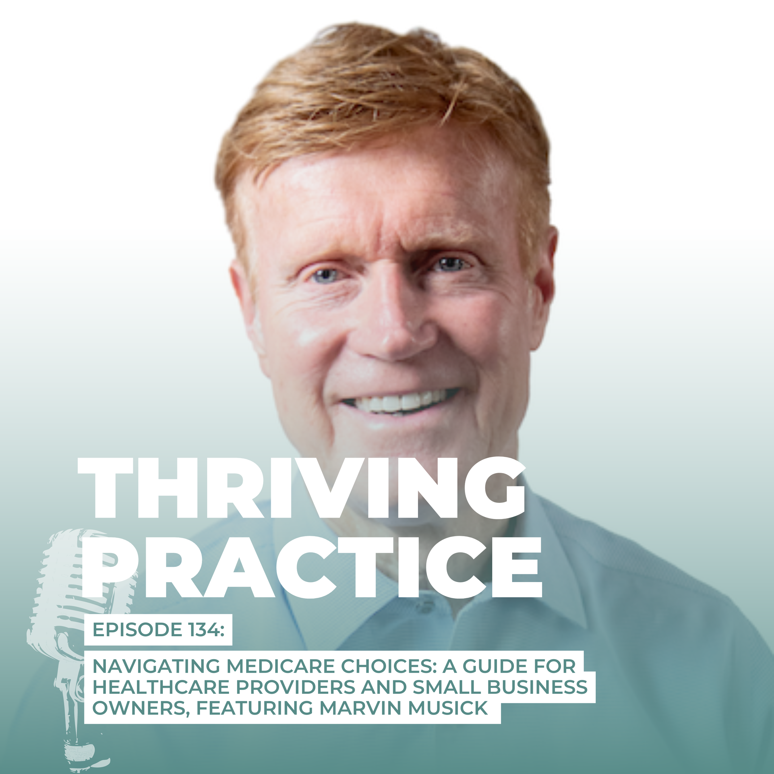 Navigating Medicare Choices: A Guide for Healthcare Providers and Small Business Owners, Featuring Marvin Musick EP 134 