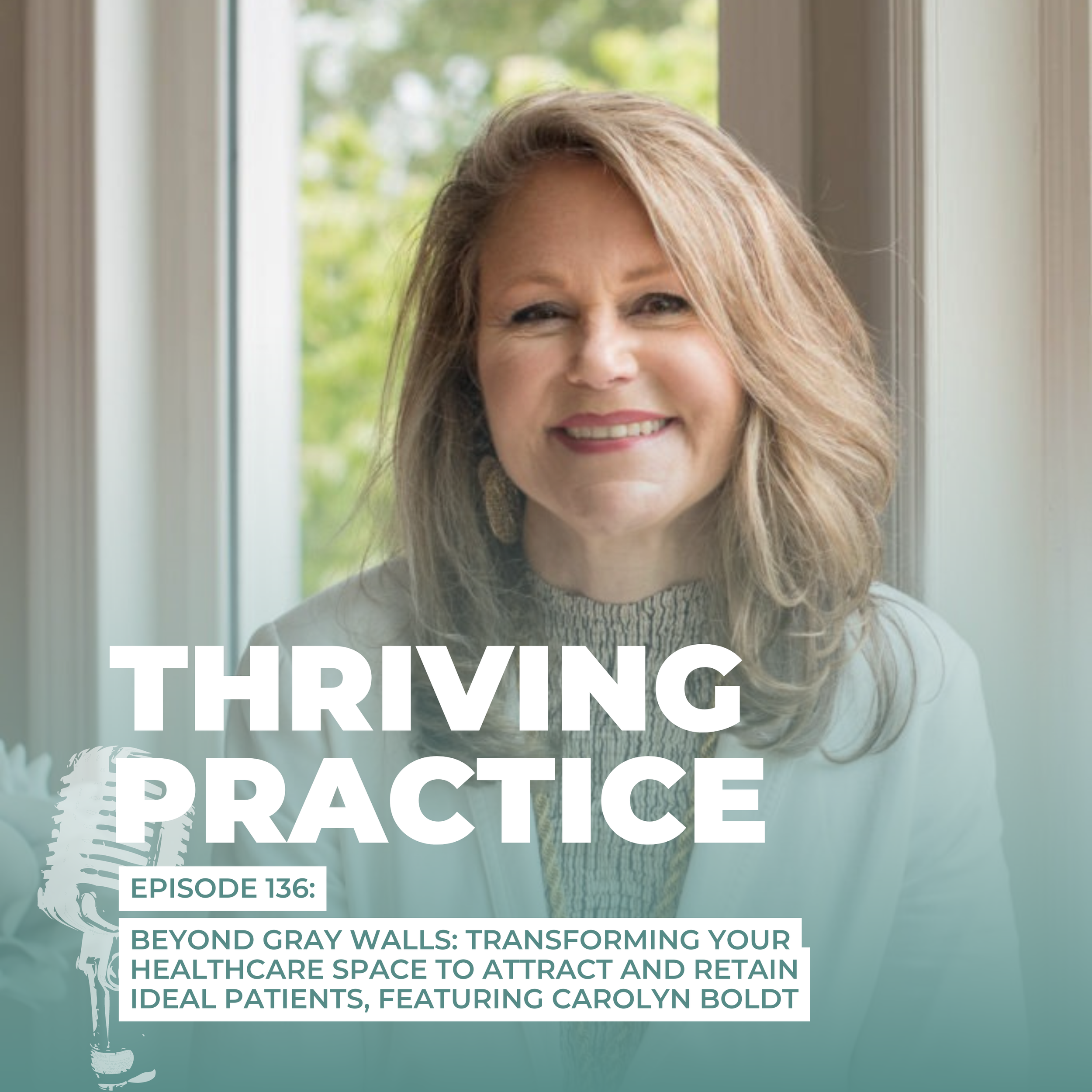 Beyond Gray Walls: Transforming Your Healthcare Space to Attract and Retain Ideal Patients, Featuring Carolyn Boldt EP 136