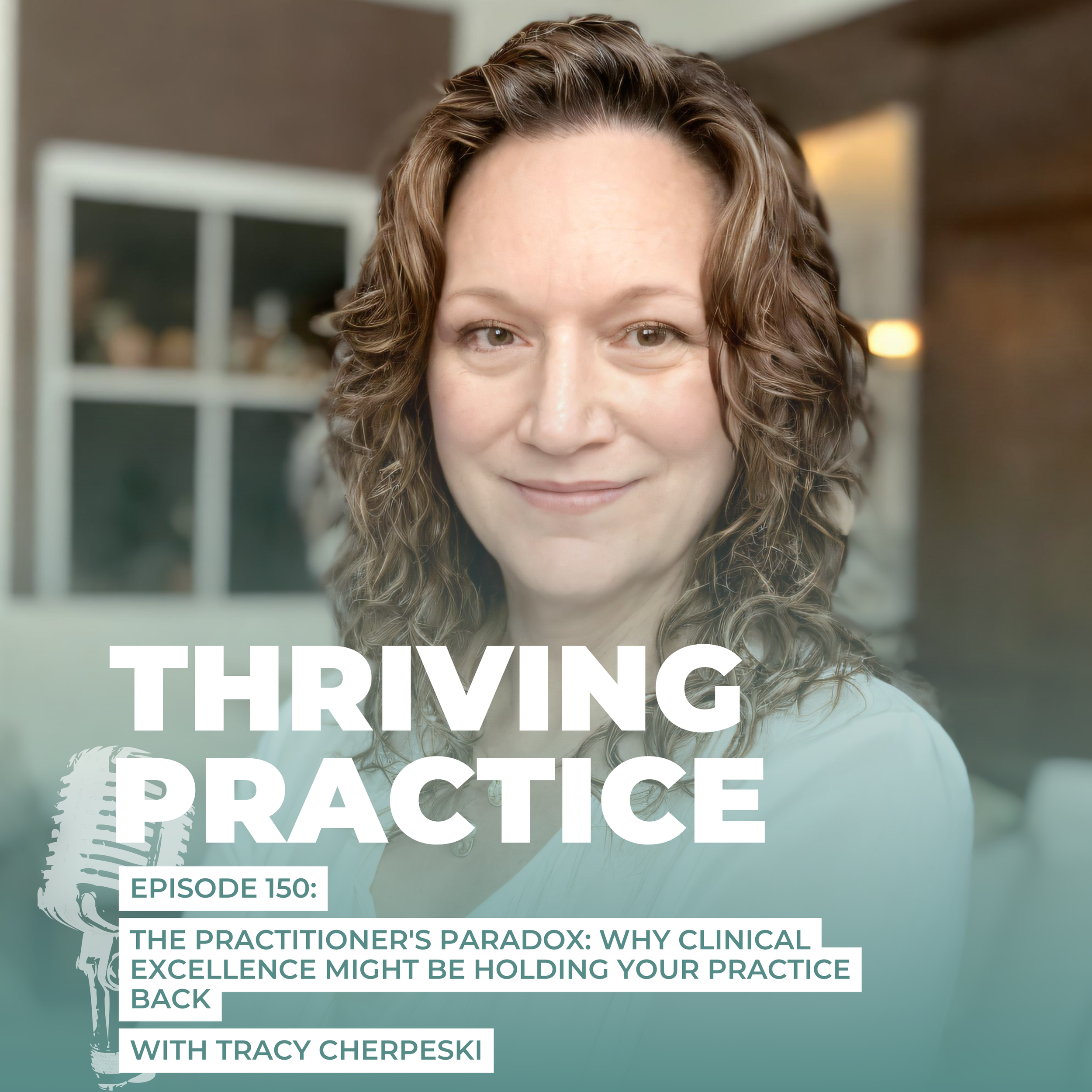 The Practitioner's Paradox: Why Clinical Excellence Might Be Holding Your Practice Back, EP 150
