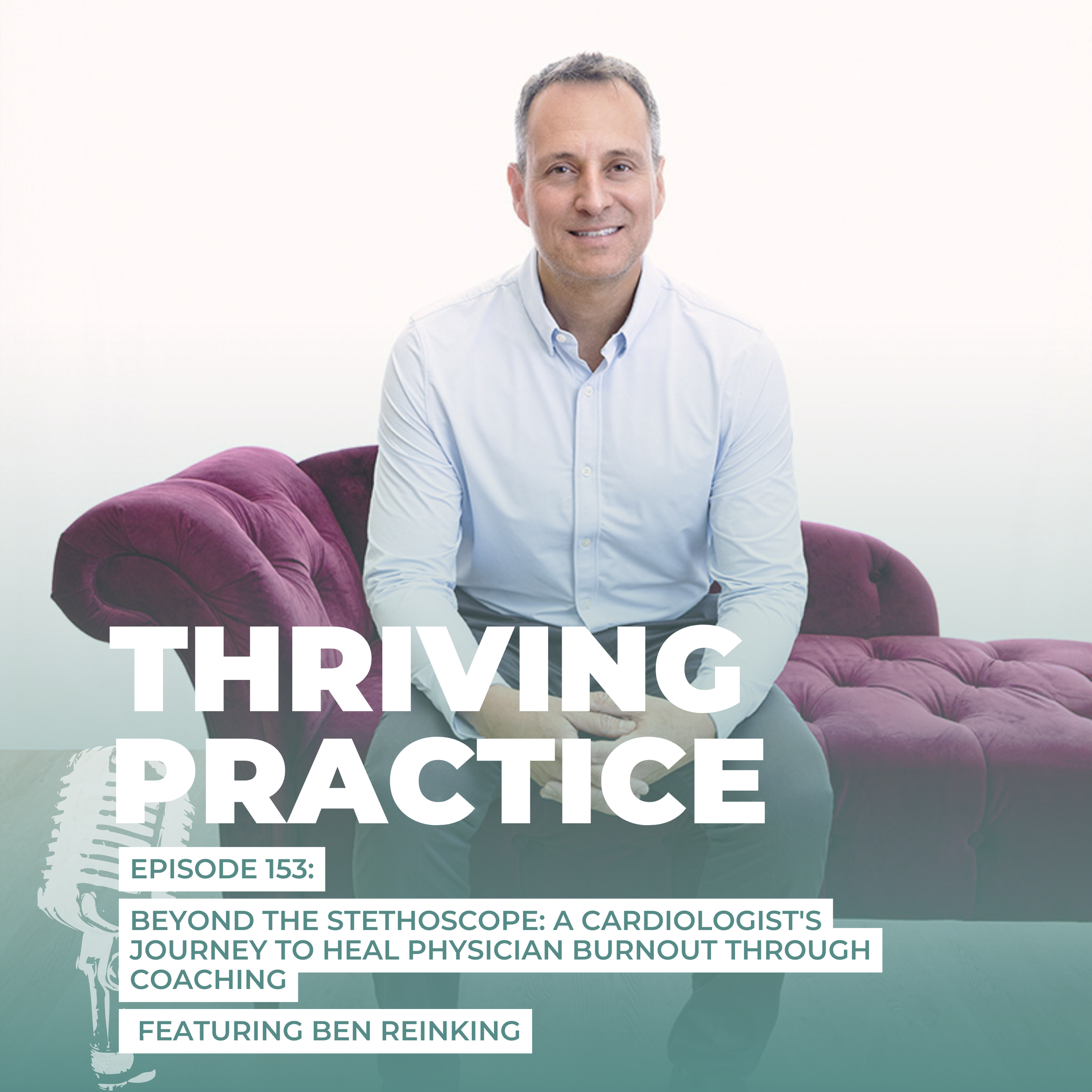 Beyond the Stethoscope: A Cardiologist's Journey to Heal Physician Burnout Through Coaching Featuring Ben Reinking, EP 152