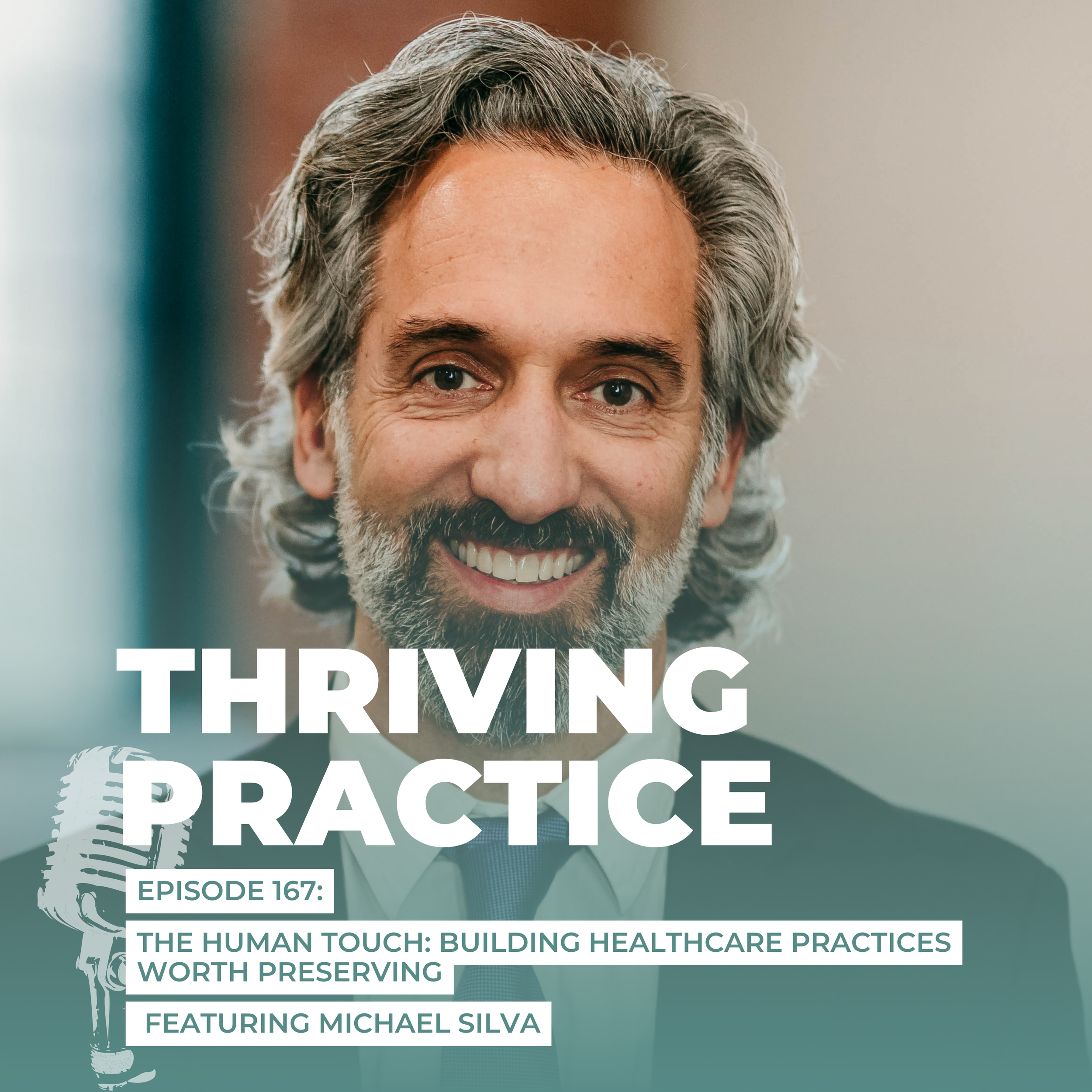 The Human Touch: Building Healthcare Practices Worth Preserving Featuring Michael Silva, EP 167