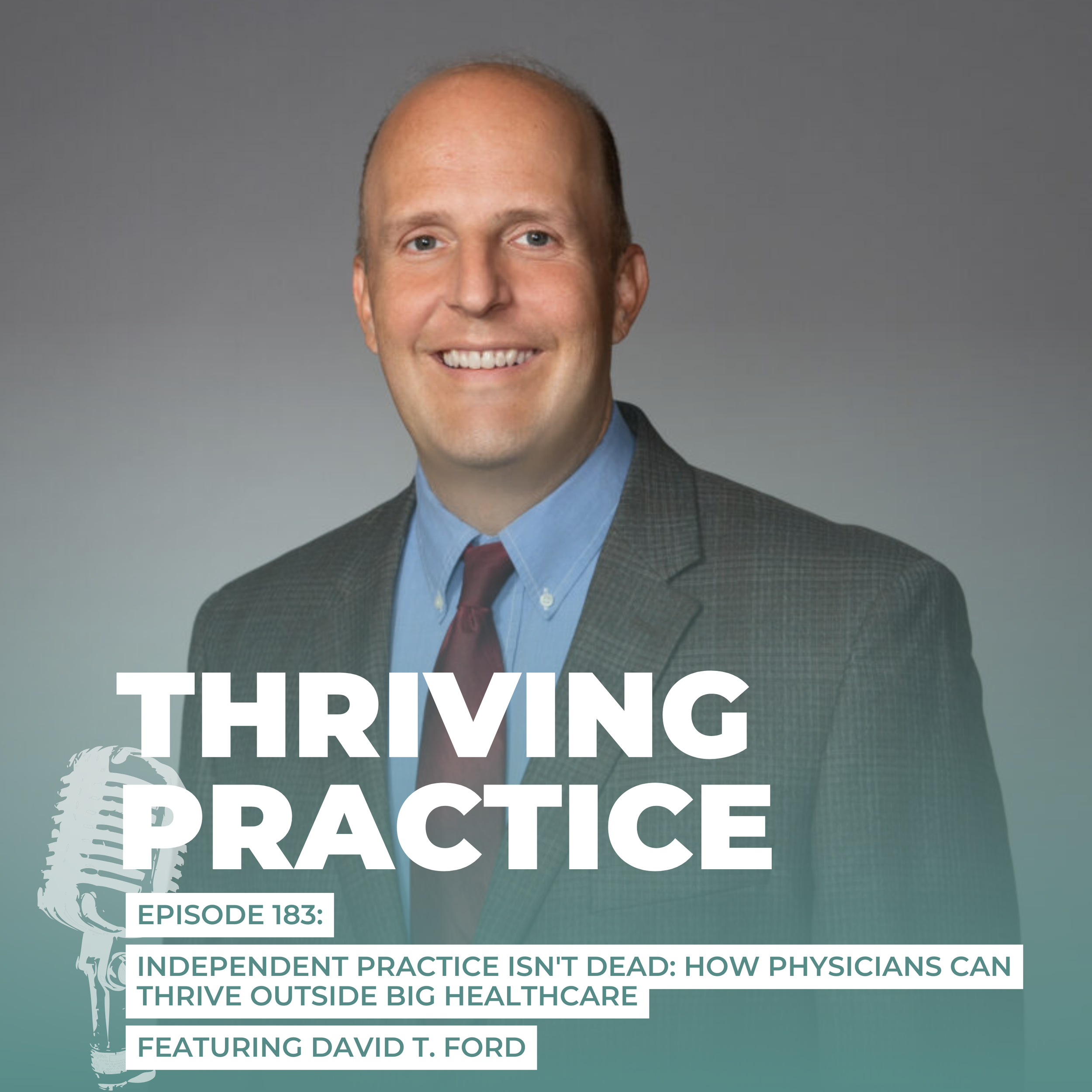 Independent Practice Isn't Dead: How Physicians Can Thrive Outside Big Healthcare Featuring David T. Ford, EP 183 