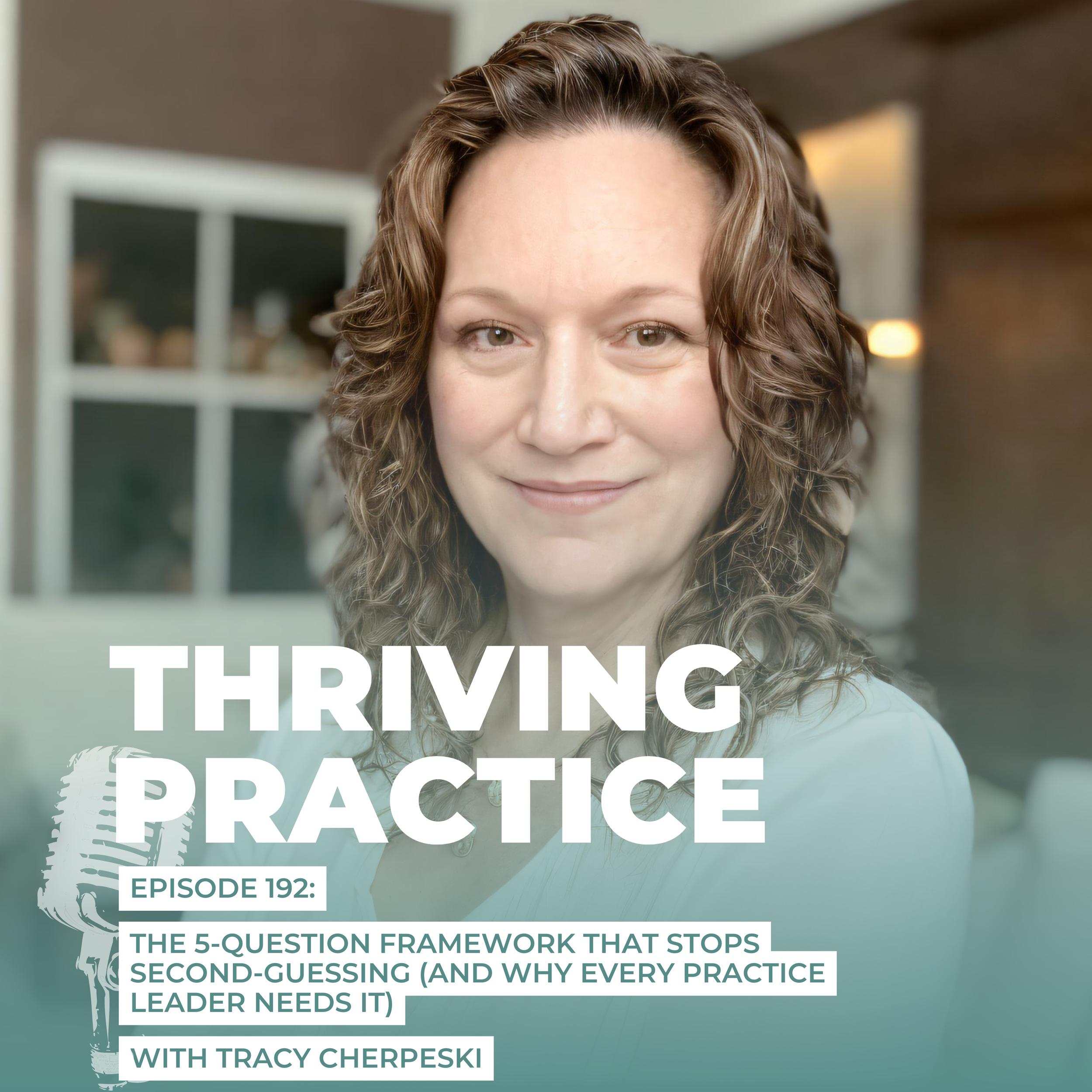 The 5-Question Framework That Stops Second-Guessing (And Why Every Practice Leader Needs It), EP 192 