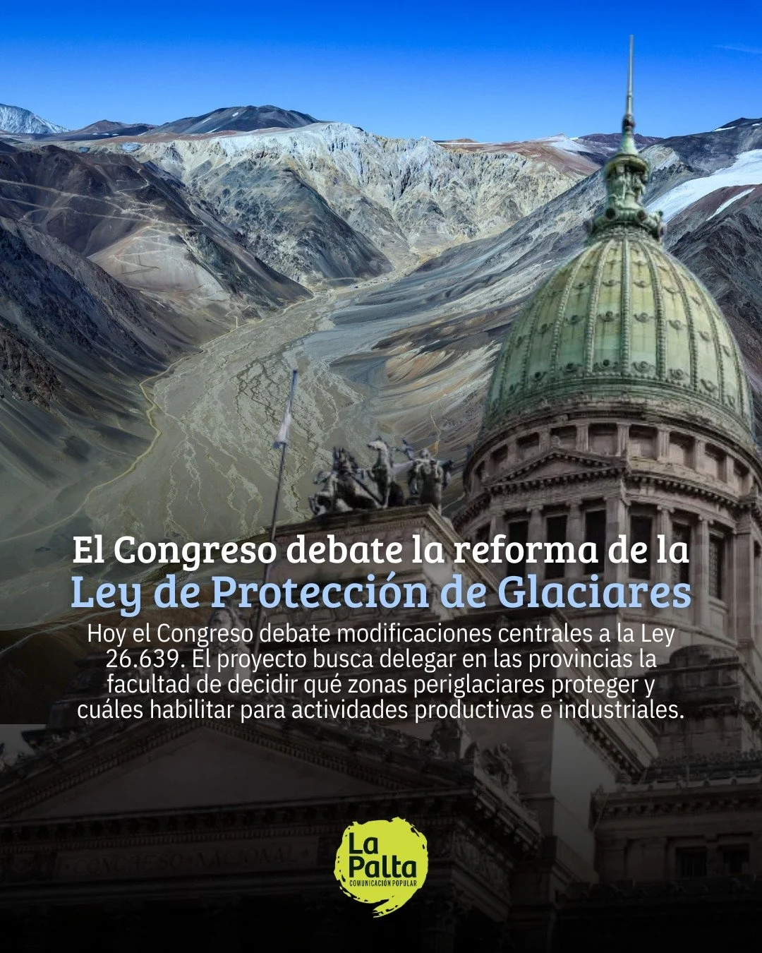 🏢 Hoy el Congreso de la Naci&oacute;n debate la modificaci&oacute;n de la Ley 26.639 de Presupuestos M&iacute;nimos de Protecci&oacute;n de Glaciares

📃 El proyecto oficialista busca delegar en las provincias la facultad de definir qu&eacute; &aacu