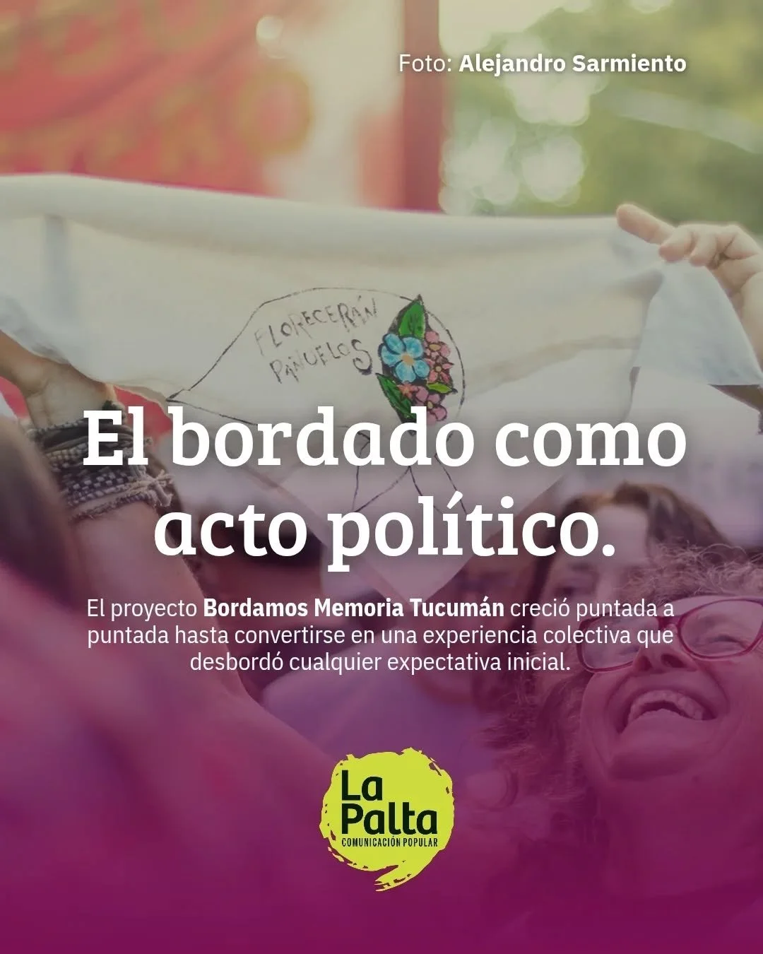 🧵 "No es bordar mec&aacute;nicamente. Es preguntarnos qui&eacute;nes eran, qu&eacute; hicieron con su vida. Porque tambi&eacute;n los tenemos que recordar con la alegr&iacute;a que ten&iacute;an"  In&eacute;s &ldquo;Miki&rdquo; Lugones abo