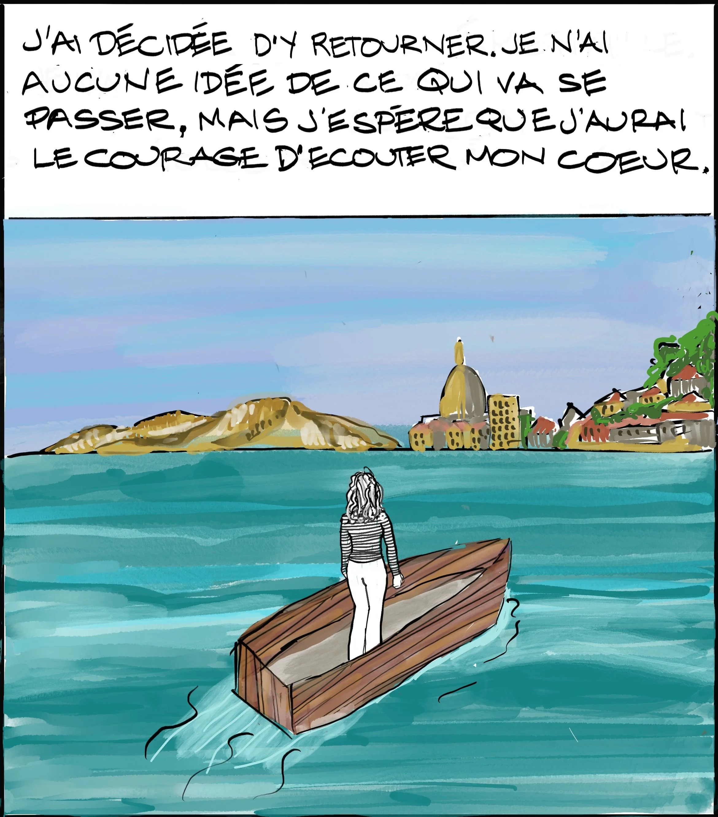 I DECIDED TO GO BACK TO FRANCE. I HAVE NO IDEA WHAT WILL HAPPEN, BUT I HOPE I HAVE THE COURAGE TO LISTEN TO MY HEART.