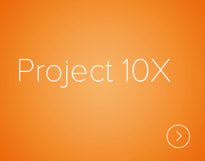 Project 10X is our integrative, organic and highly flexible strategy for growing those organizational capabilities most critical to leading and thriving in today’s VUCA world
