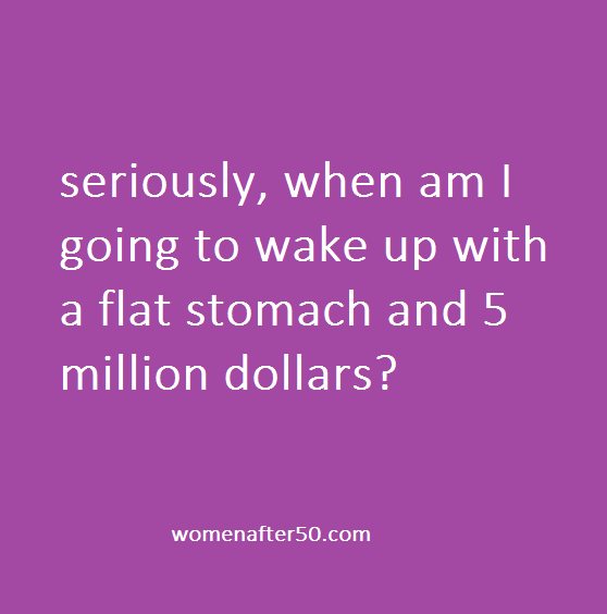 seriously when will I wake up with a flat stomach and 5 mil.png