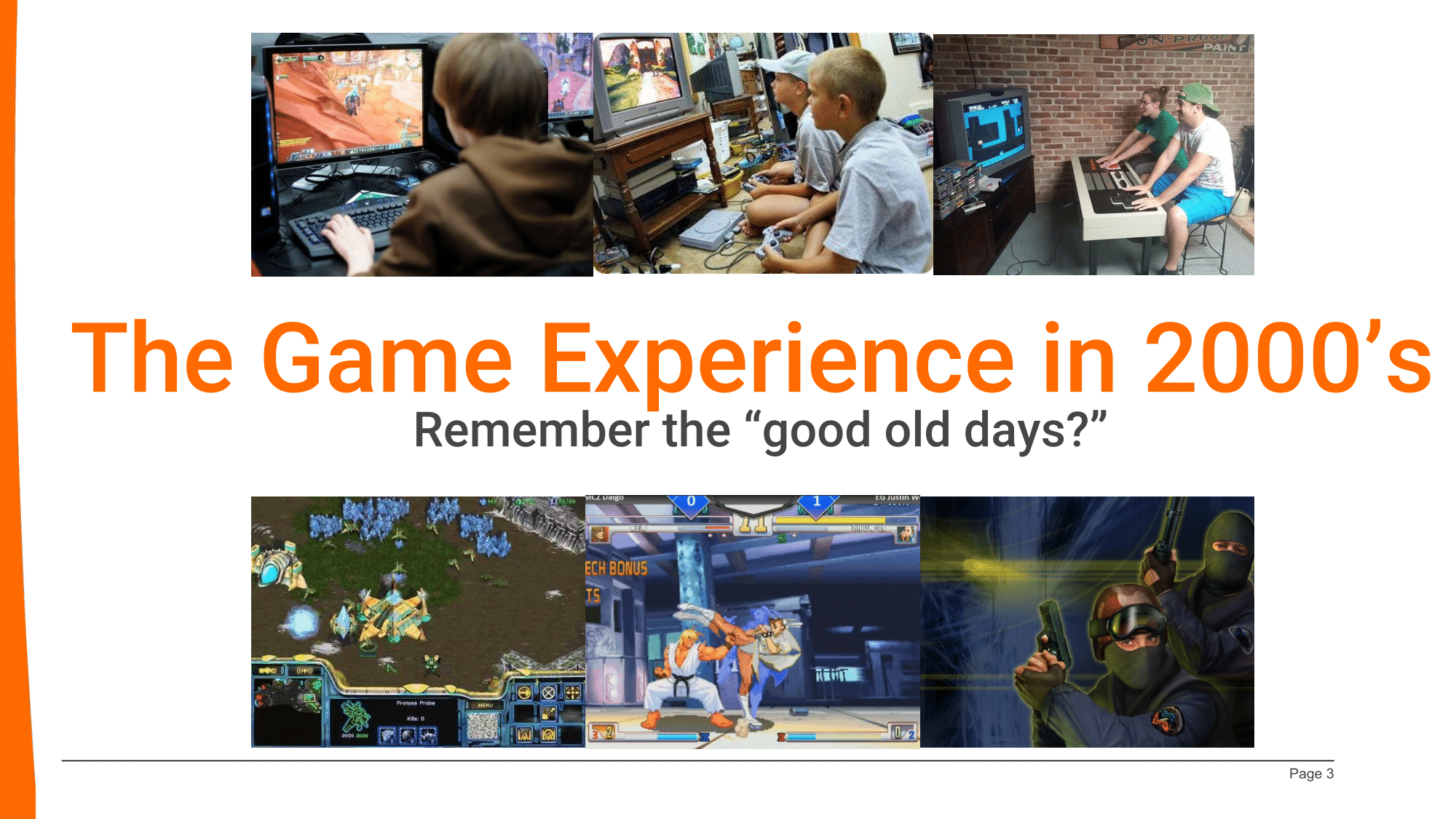 Classically the industry used to think about gaming as mostly male gamers escape by immersing themselves in video games 3 hours a day at home on their own