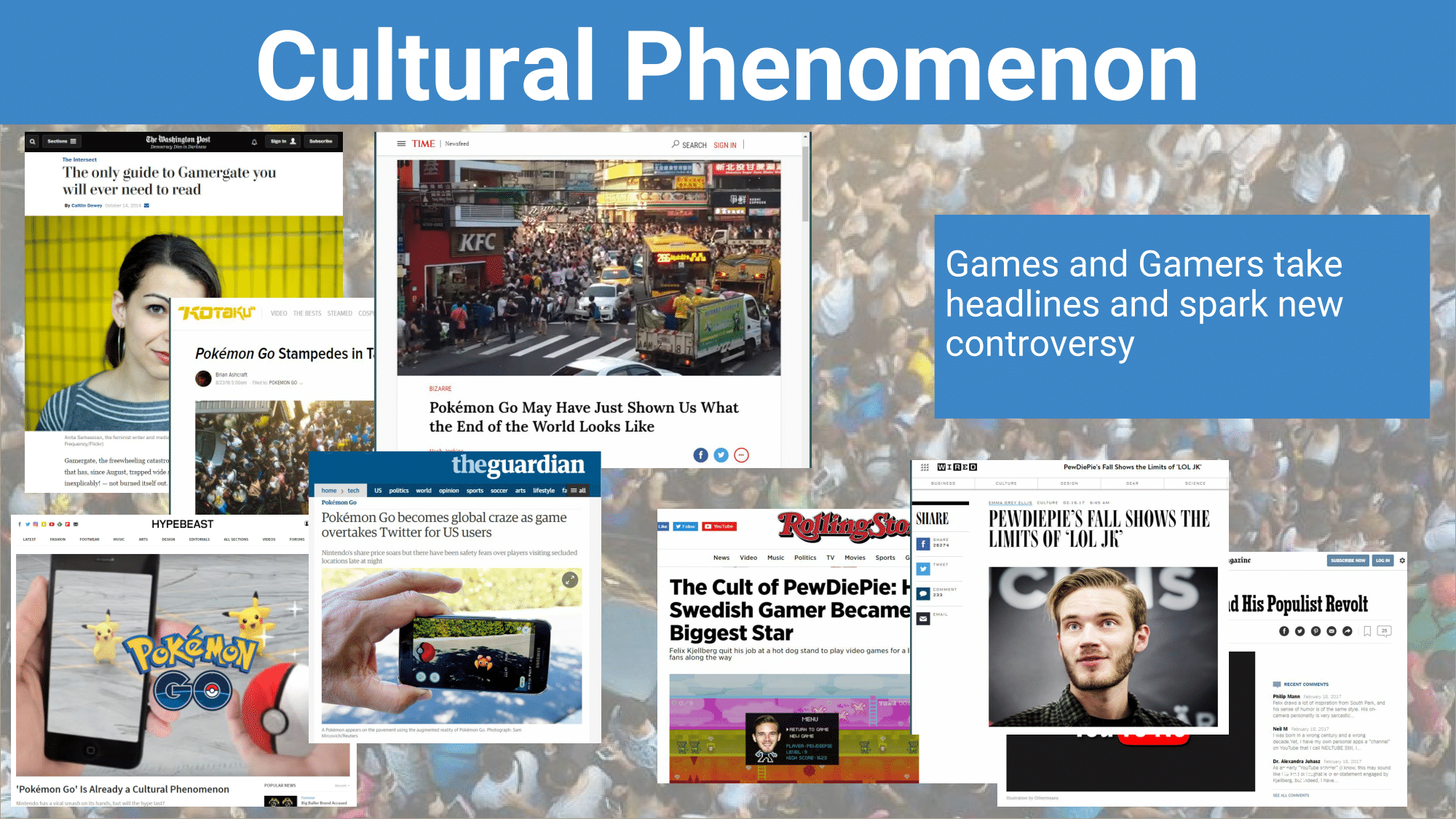 Whether it’s a #hashtag taking over Twitter, watching everyone around you catch pokemon, or gamer icons becoming headline news gaming has become a cultural phenomena and is part of mainstream media.