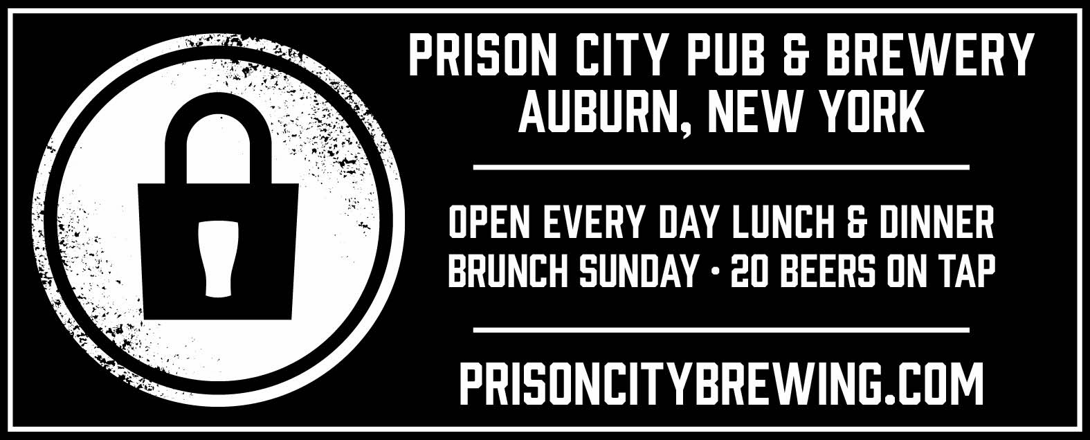 Prison City Black Horizontal Ad stating “Prison City Pub & Brewery Auburn NY. Open every day lunch and dinner Brunch Sunday, 20 Beers on tap. Prisoncitybrewing.com”