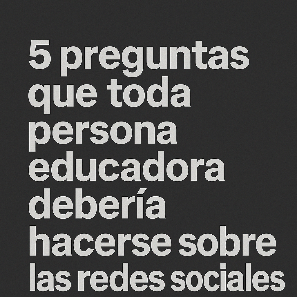 5 preguntas que toda persona educadora debería hacerse sobre las redes sociales