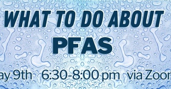 Part 2, What To Do About PFAS on May 9th at 6:30 pm, we will address the bigger picture of what we can do about PFAS.  Topics will include:

Lived experiences with PFAS contamination of soil and water
Limitations and costs of current remediation opti