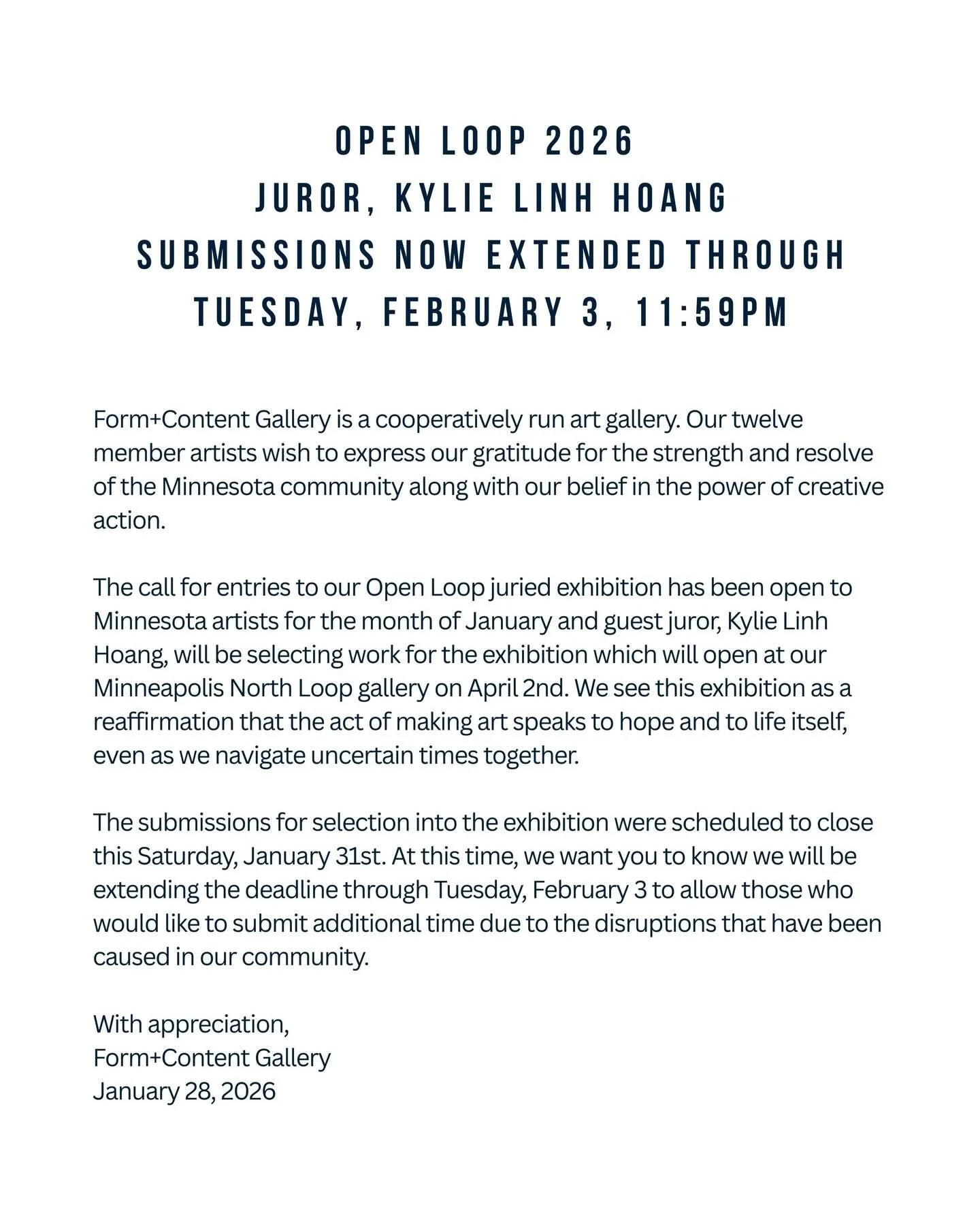 OPEN LOOP 2026 
JUROR, KYLIE LINH HOANG
Submissions now extended through 
Tuesday, February 3, 11:59pm

Form+Content Gallery is a cooperatively run art gallery. Our twelve member artists wish to express our gratitude for the strength and resolve of t