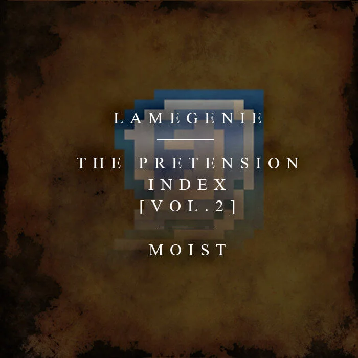The Pretension Index [Vol.2] - Moist, a water soaked sequel by Lame Genie