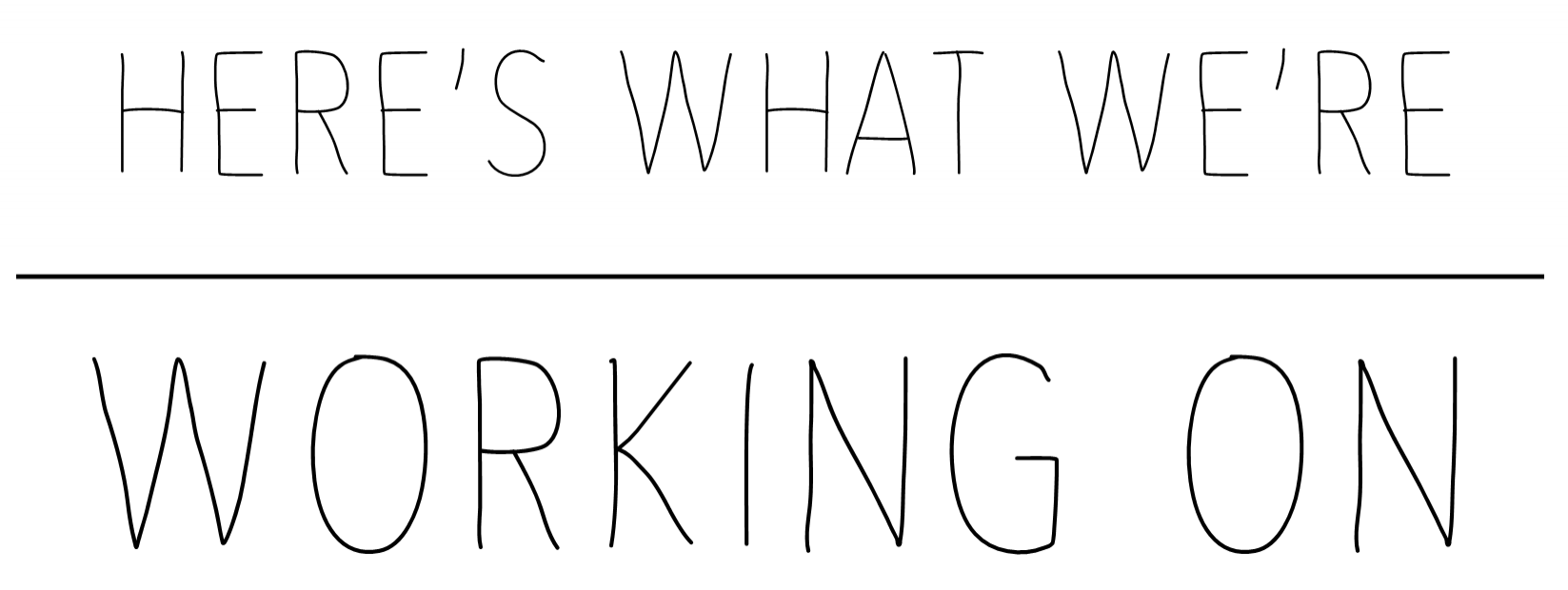HERES WHAT WERE WORKING ON.png