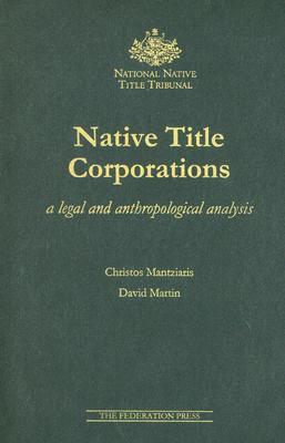 Dr Christos Mantziaris, 'Native Title Corporations: A legal and anthropological analysis'