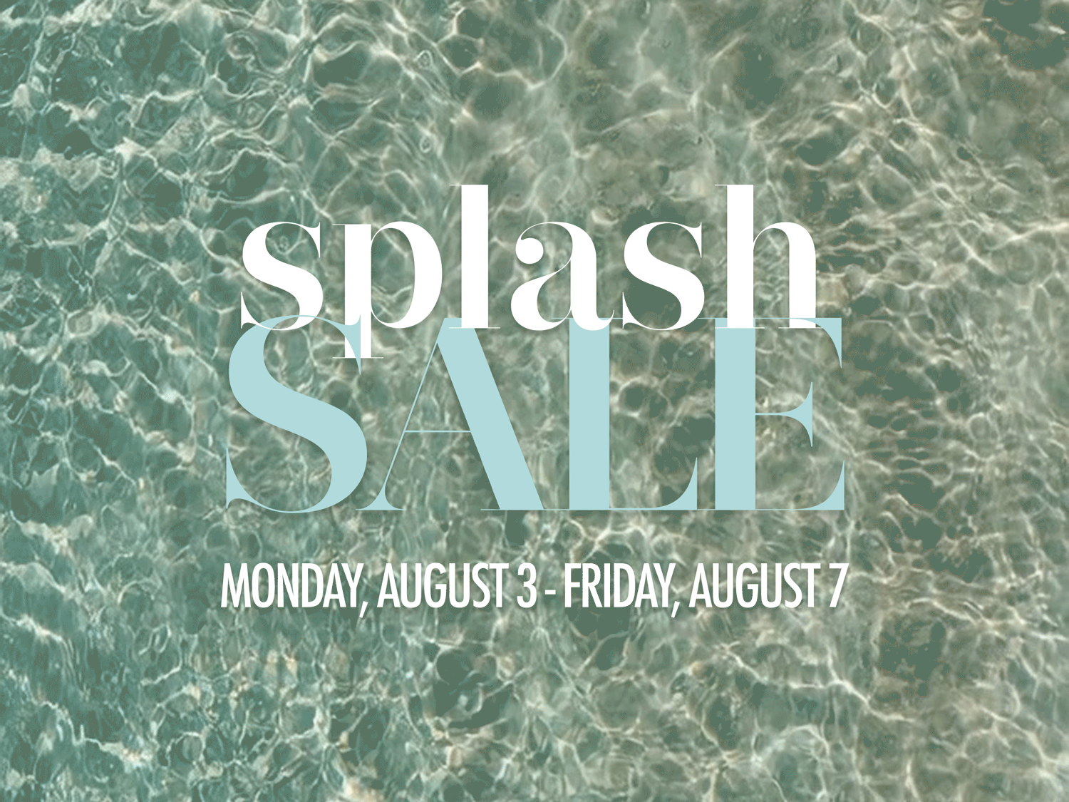 Waves with the text "splash SALE Monday, August 3 - Friday, August 7"