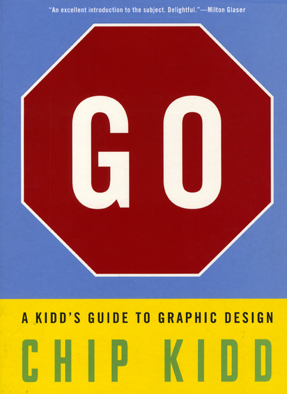 GO: A Kidd’s Guide to Graphic Design by Chip Kidd, Workman Publishing, 2013. 160 pages with illustrations.