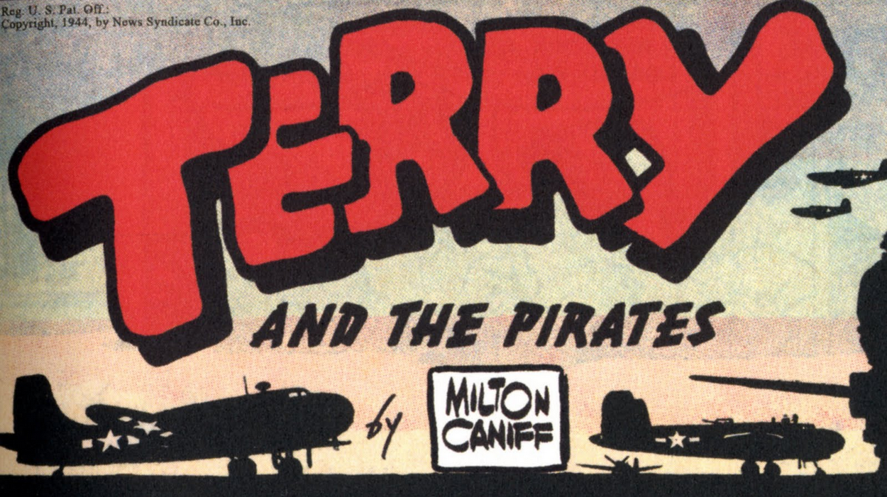 Milt Caniff, wordmark for Terry and the Pirates , the comic strip that ran from 1934 to 1973 (although Caniff left the strip at the end of 1946 to create Steve Canyon ). From a Sunday strip, 1944. 
