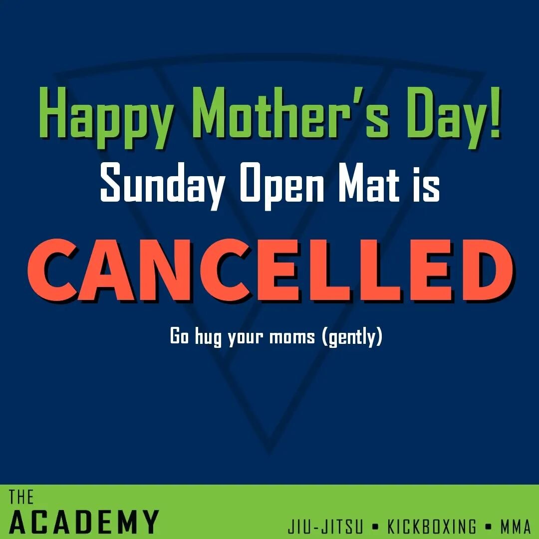 To all the moms out there, past, present, and future, enjoy your day. Open Mat is cancelled this Sunday. Get to class on Monday.