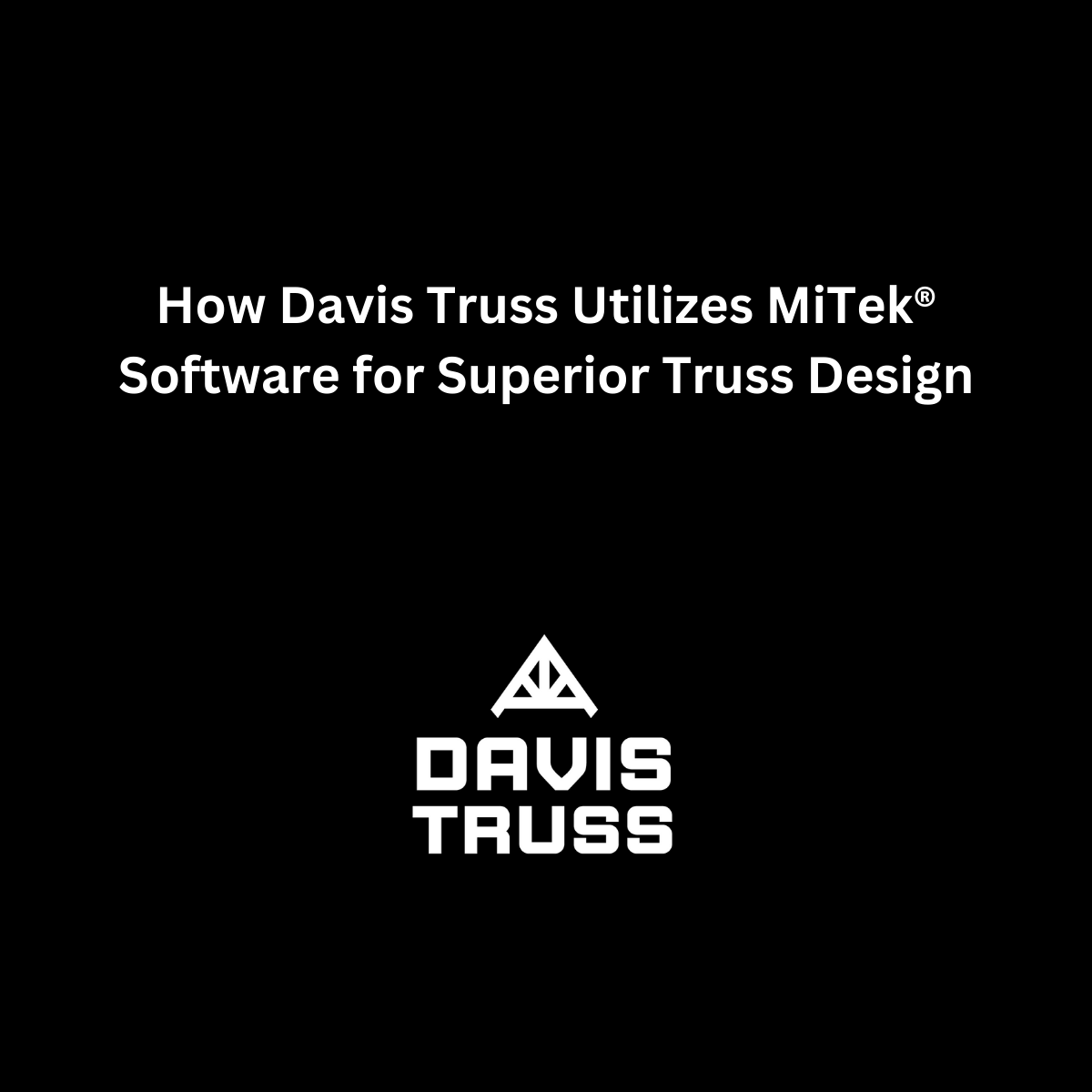 Precision Engineering – How Davis Truss Utilizes MiTek® Software for Superior Truss Design