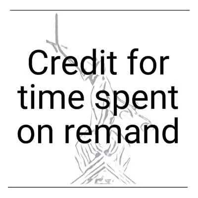 To Be Remanded Credit for time spent on remand — Defence-Barrister.co.uk