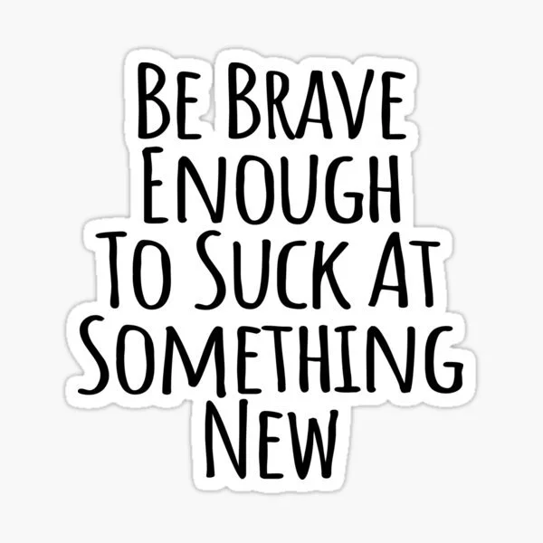 Be Brave Enough To Fail