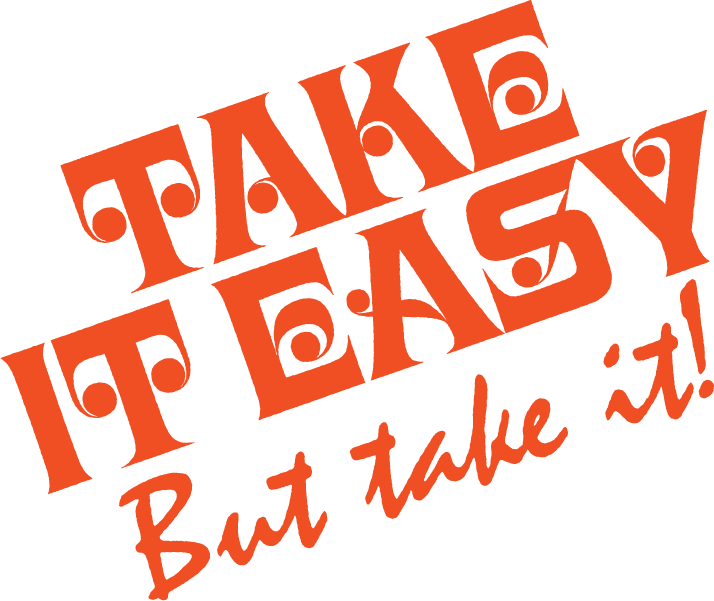 Text graphic in red and black bold and cursive fonts that reads, 'Take it Easy, But Take It!'