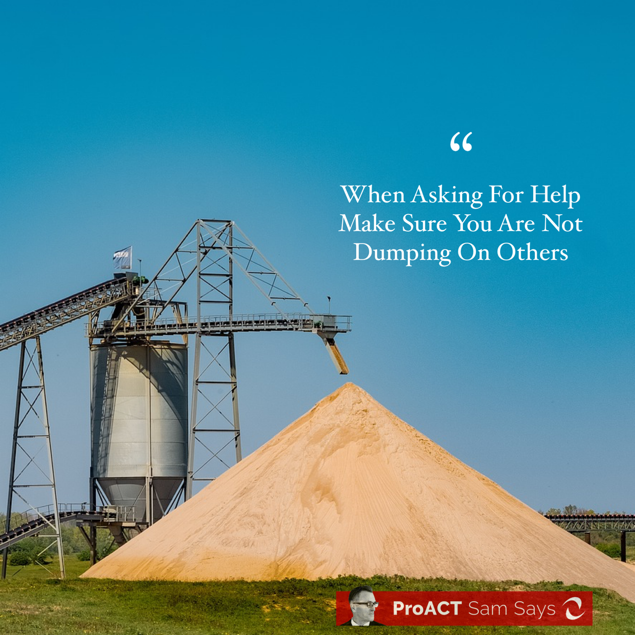 When Asking For Help Make Sure You Are Not Dumping On Others 