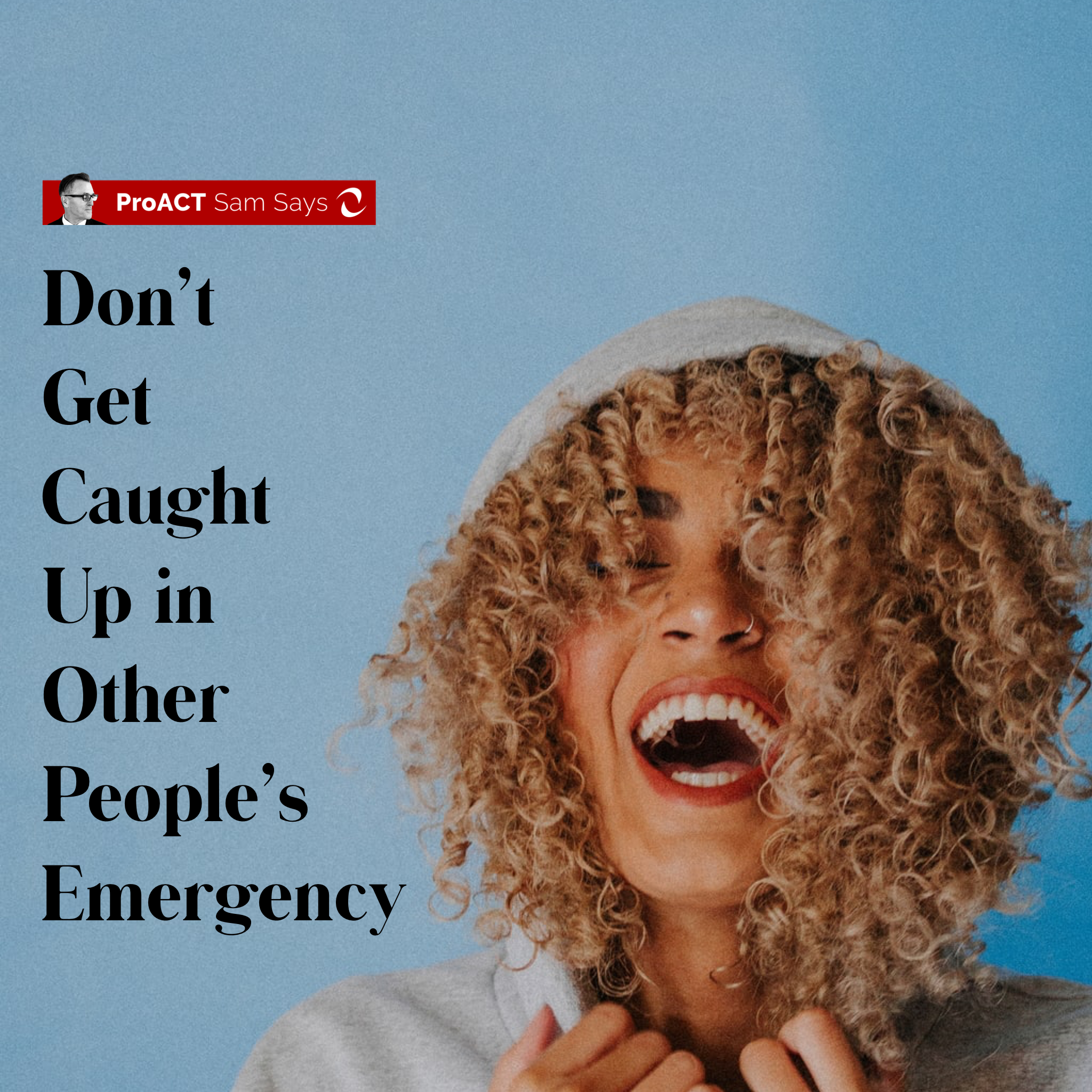 Don’t Get Caught Up in Other People’s Emergency &nbsp;