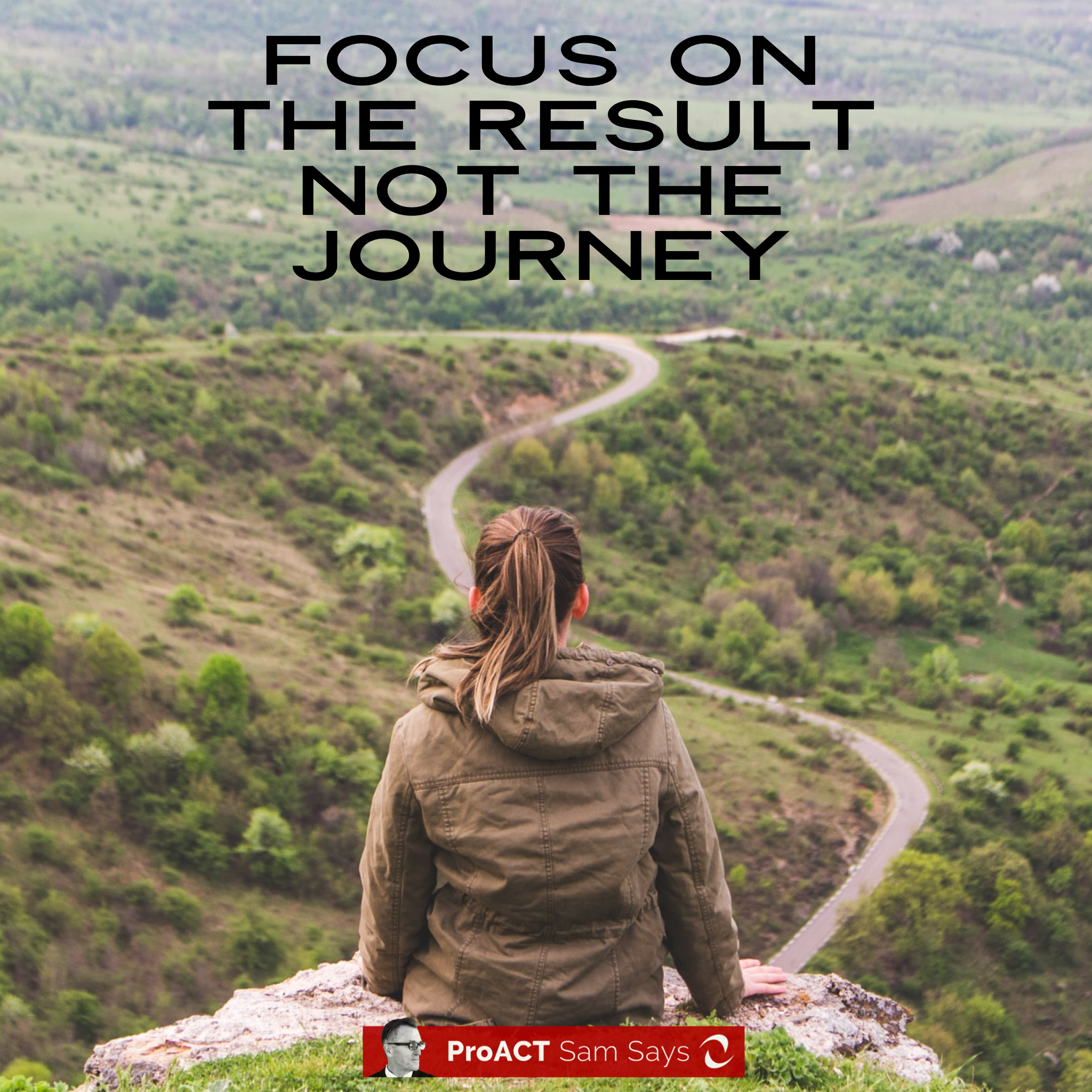 Focus on the Result Not the Journey