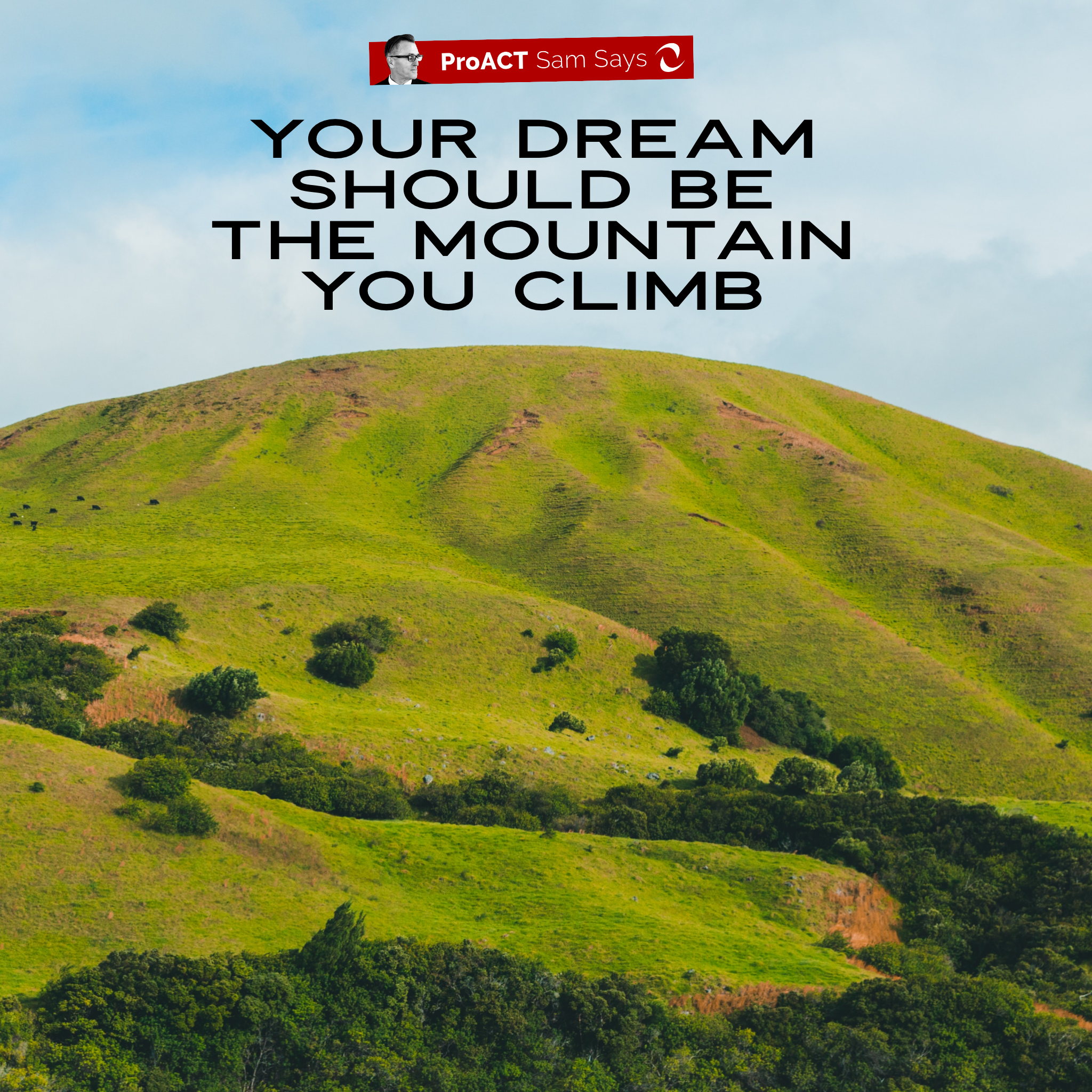 Your Dream Should Be the Mountain You Climb