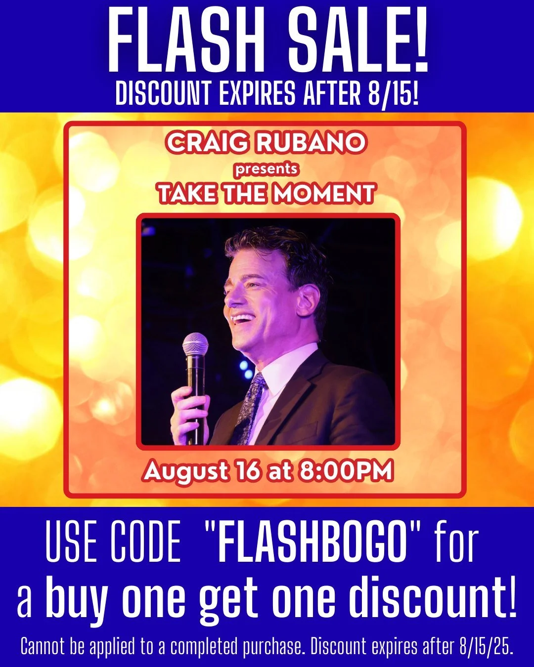 ☀️BOGO FLASH SALE FOR THIS SATURDAY NIGHT!☀️

THIS SATURDAY AT 8PM, don't miss multiple award-winning cabaret artist Craig Rubano in his show, TAKE THE MOMENT! Featuring songs like &quot;The Impossible Dream&quot; from Man of La Mancha, &quot;Empty C