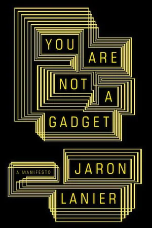 Jaron Lanier, You Are Not a Gadget (Knopf), 2010