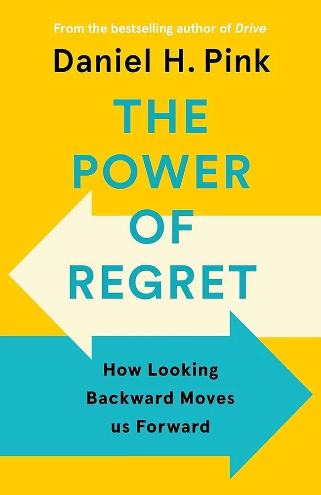 The Power of Regret: How Looking Backward Moves Us Forward by Daniel Pink