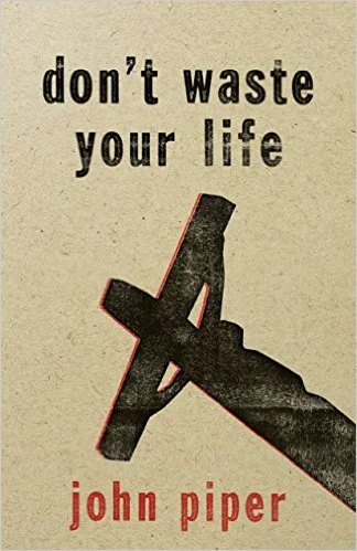Don't Waste Your Life | John Piper