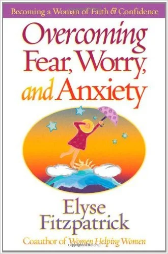 Overcoming Fear, Worry, and Anxiety | Elyse Fitzpatrick