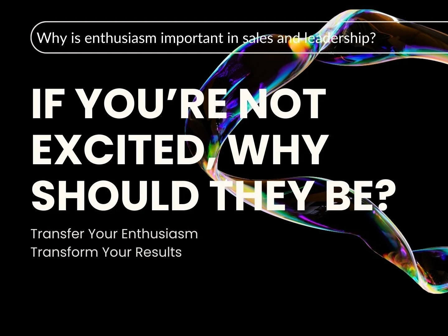 If You’re Not Excited, Why Should They Be? Transfer Your Enthusiasm, Transform Your Results
