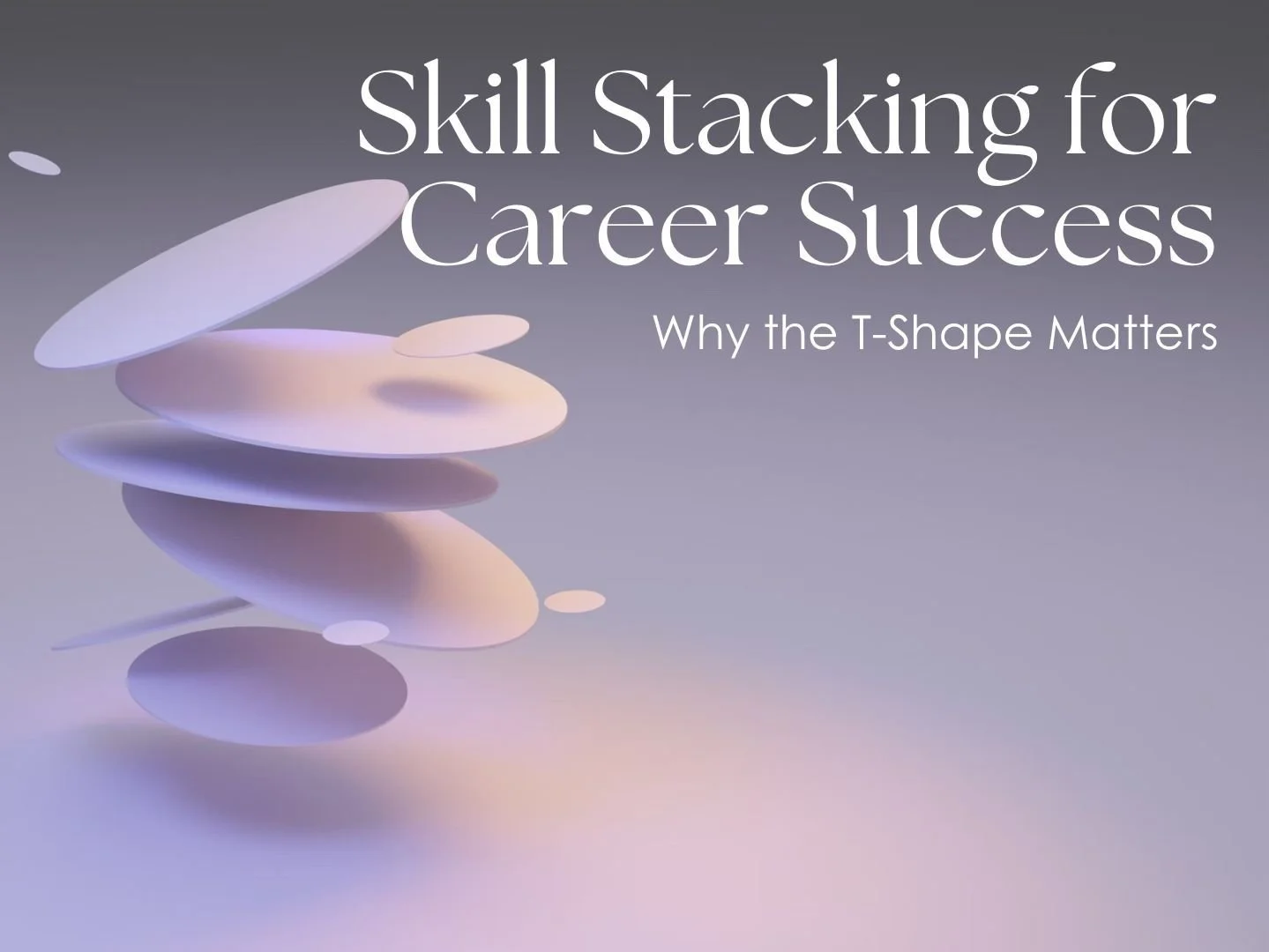 Stack Your Skills: Grow, Adapt, and Lead with the T-Shape Method