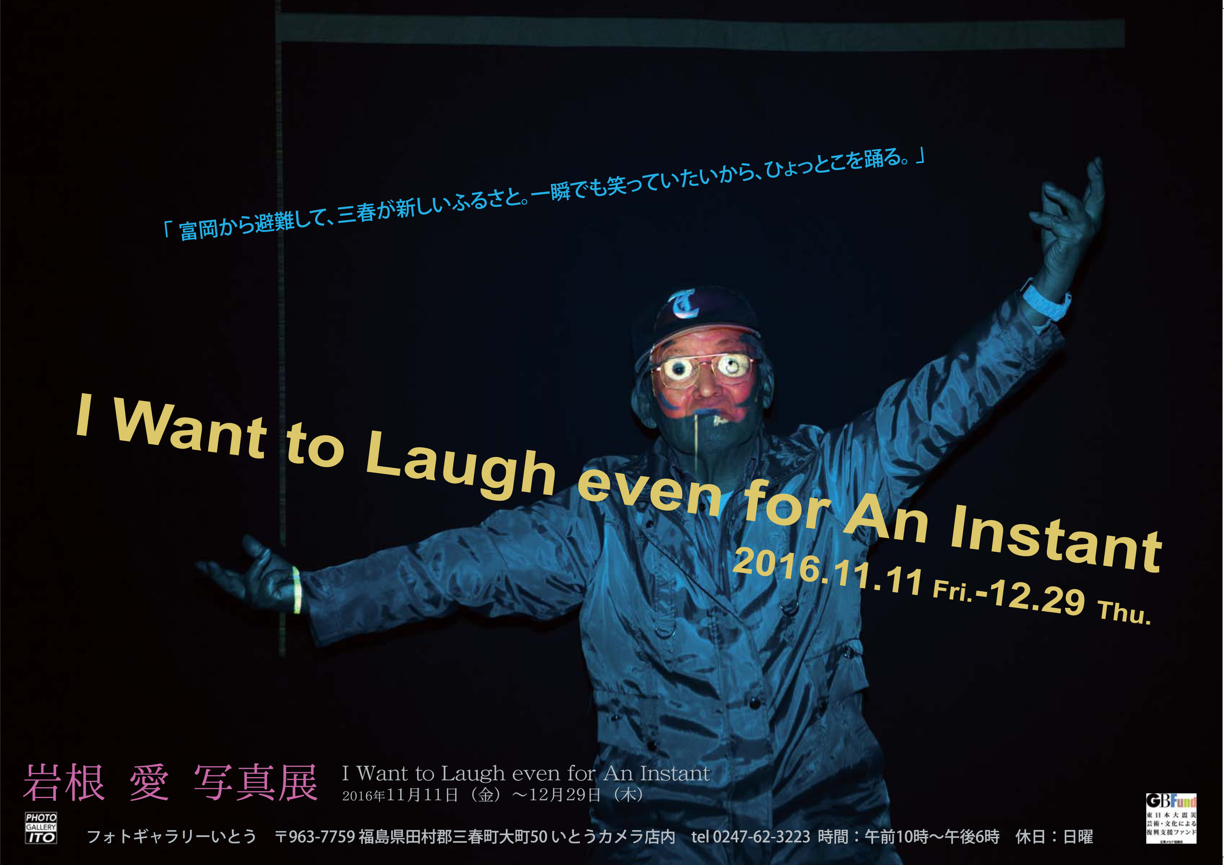  I Want to Laugh even for An Instant  2016.11.11-12.29  Photo Gallery Ito  Miharu, Fukushima    