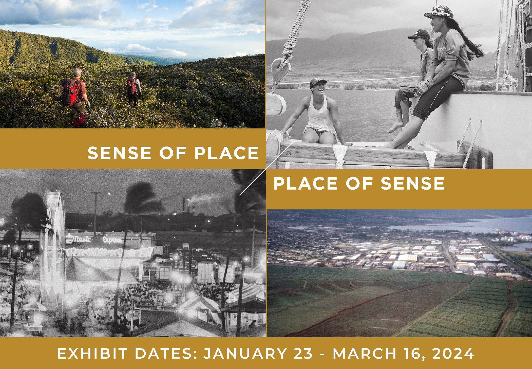     Sense of Place / Place of Sense   Jan 23 - Mar 16, 2024  Schaefer International Gallery, Maui Arts &amp; Cultural Center   This exhibition explores the multi-faceted meaning of community at a critical moment of change for Maui, looking at who we 