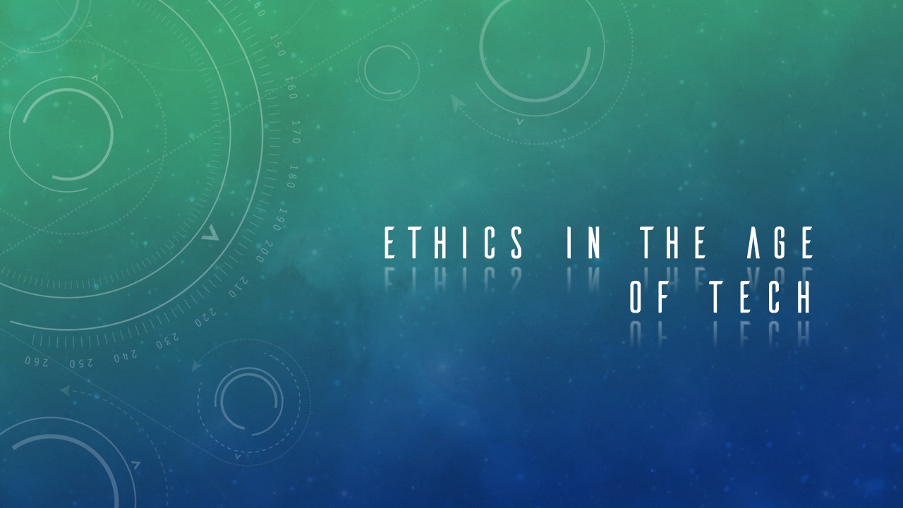 Ethics in the Age of Technology