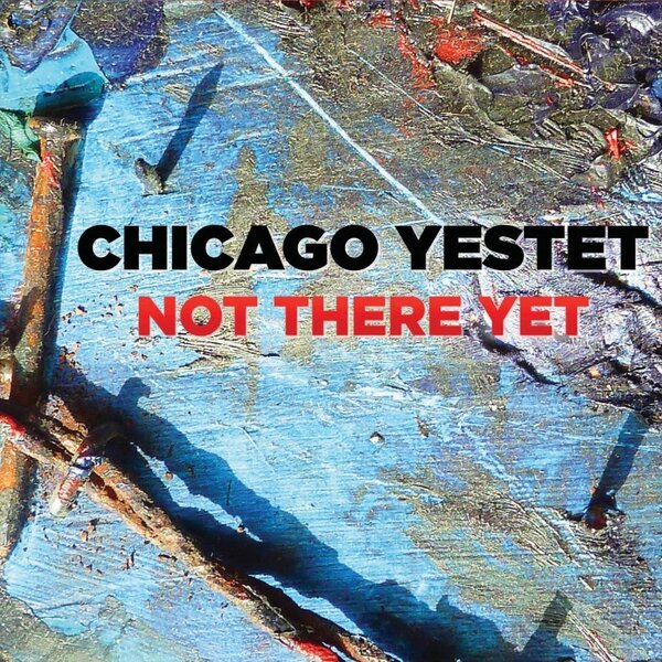 Chicago Yestet — Not There Yet