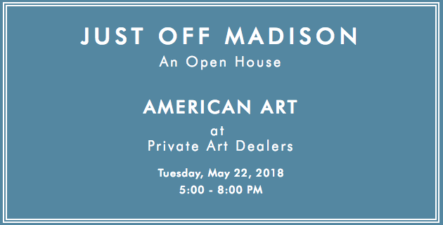 Graphic of text “Just off Madison: An Open House. American Art at Private Art Dealers. Tuesday, May 22, 2018. 5:00 - 8:00 PM” on blue background
