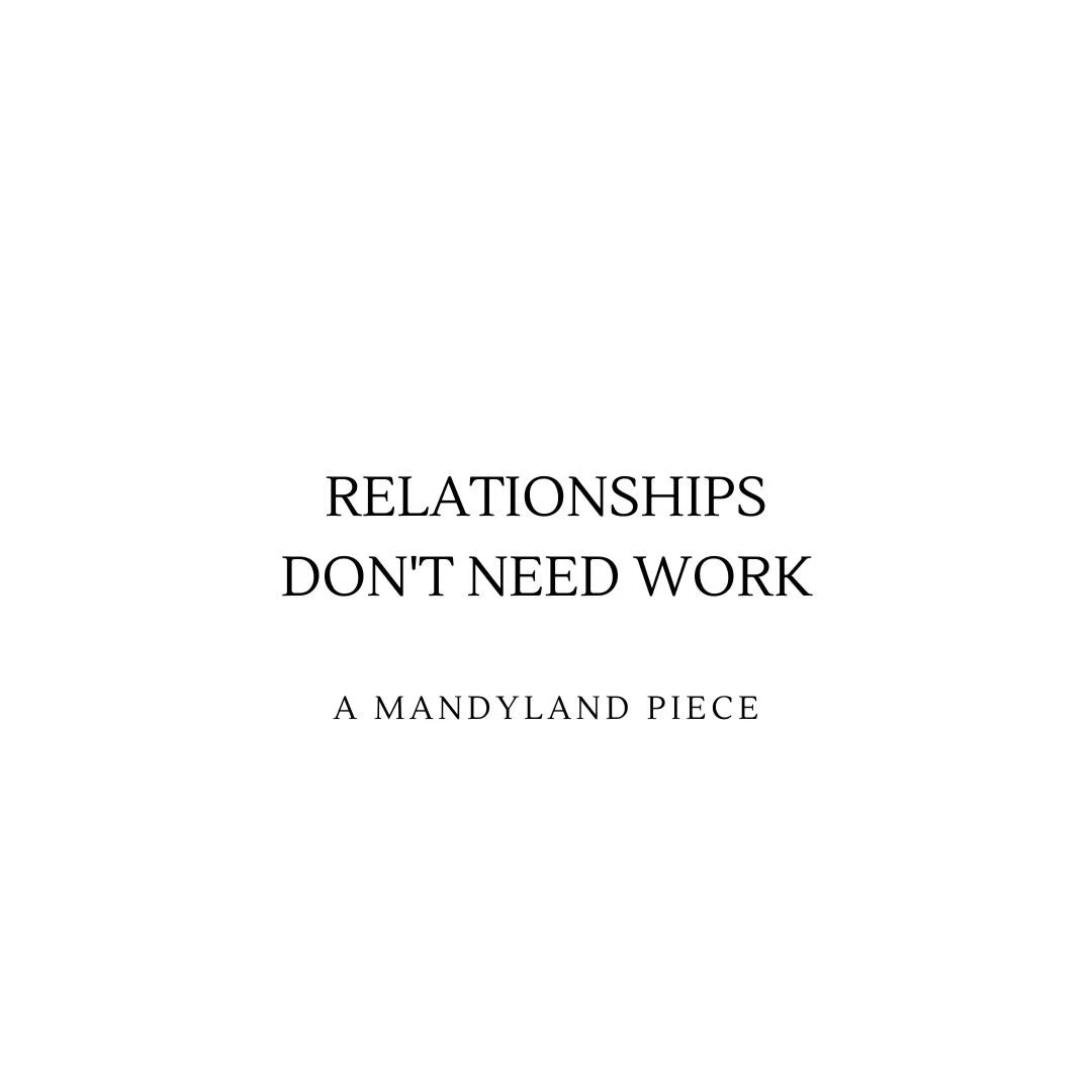 Relationships Don't Need Work (An Essay)