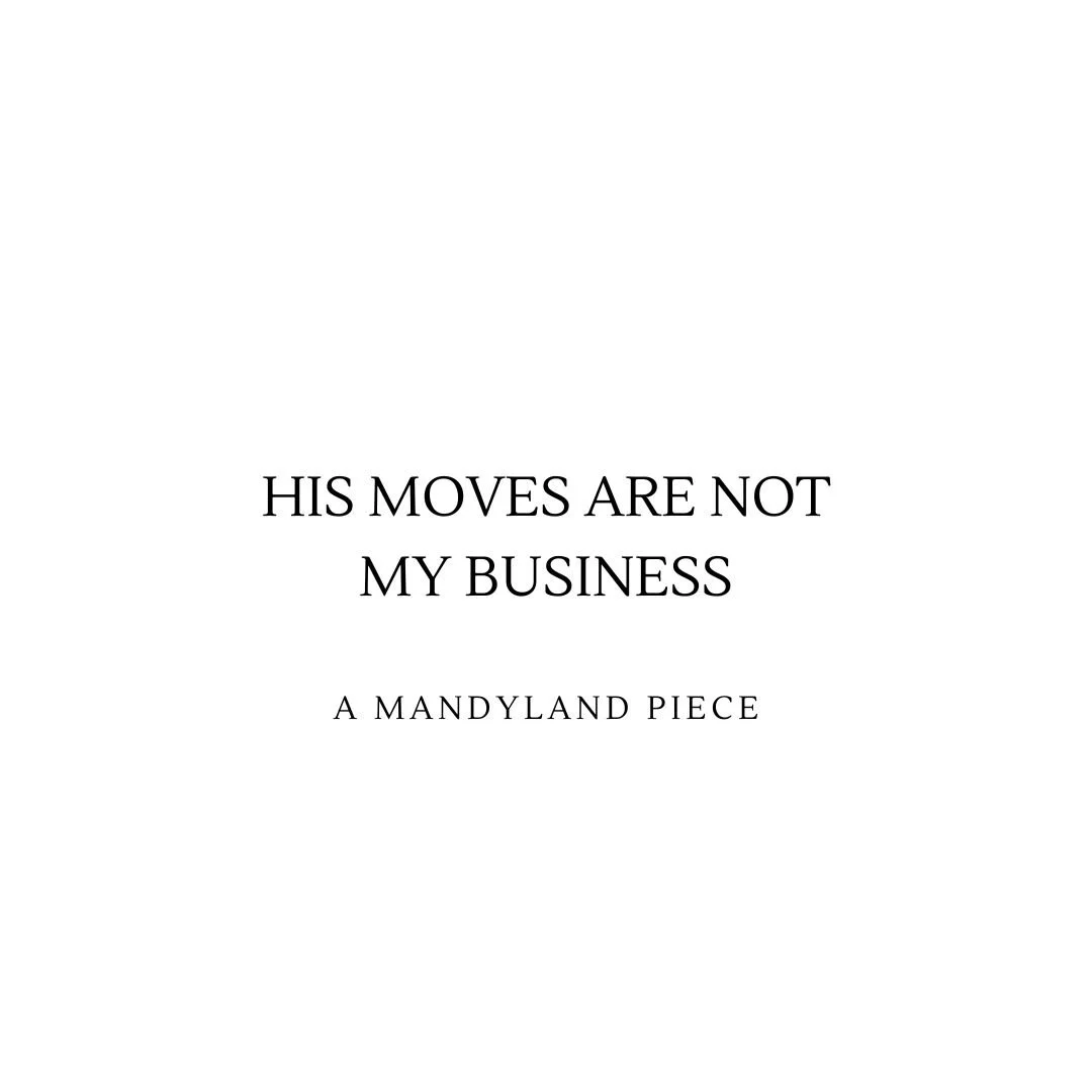 His Moves Are Not My Business (An Essay)