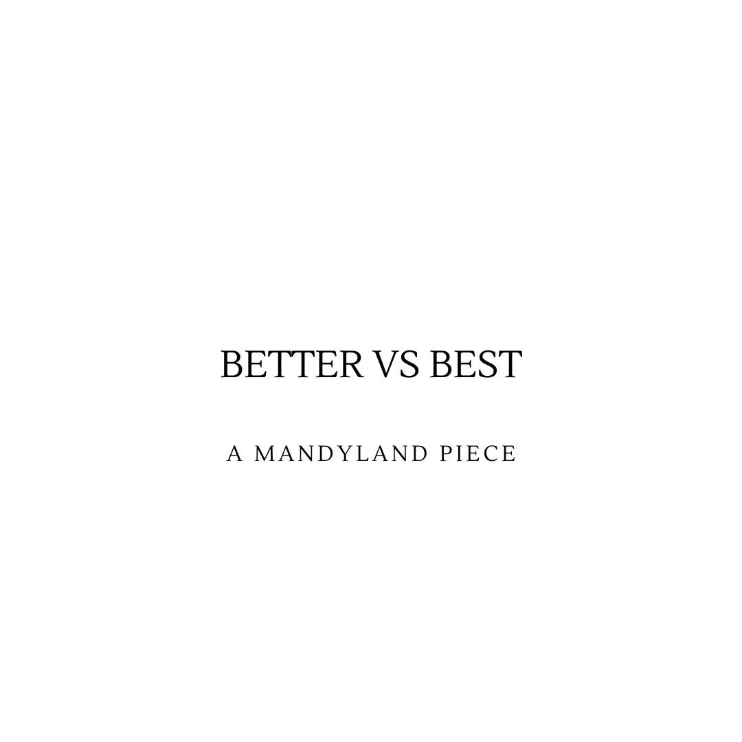 Better vs Best (An Essay)